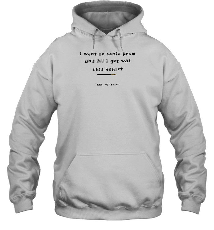 I Went To Sonic Prom And All I Got Was This Tshirt Taisl Was There Hoodie