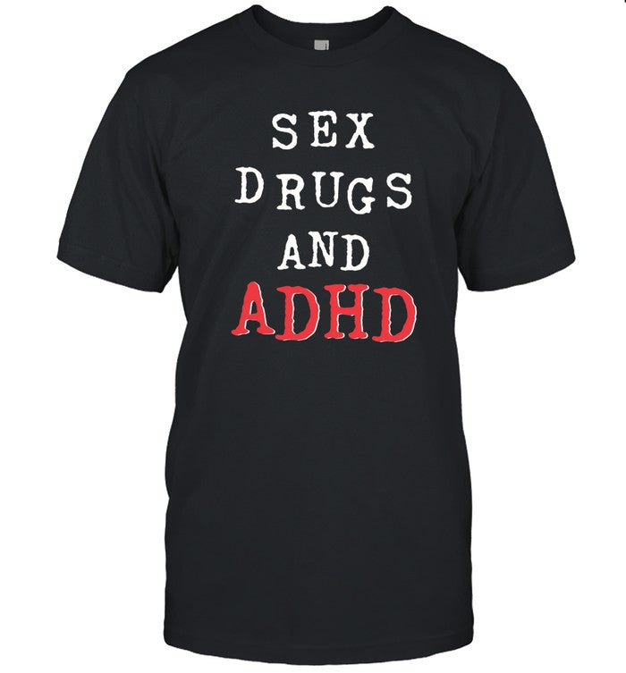 Sex Drugs And Adhd Shirt Shirts That Go Hard