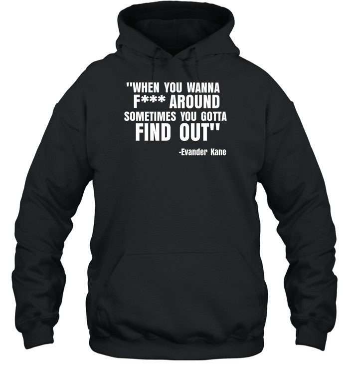 When You Wanna Fuck Around Sometimes You Gotta Find Out Hoodie