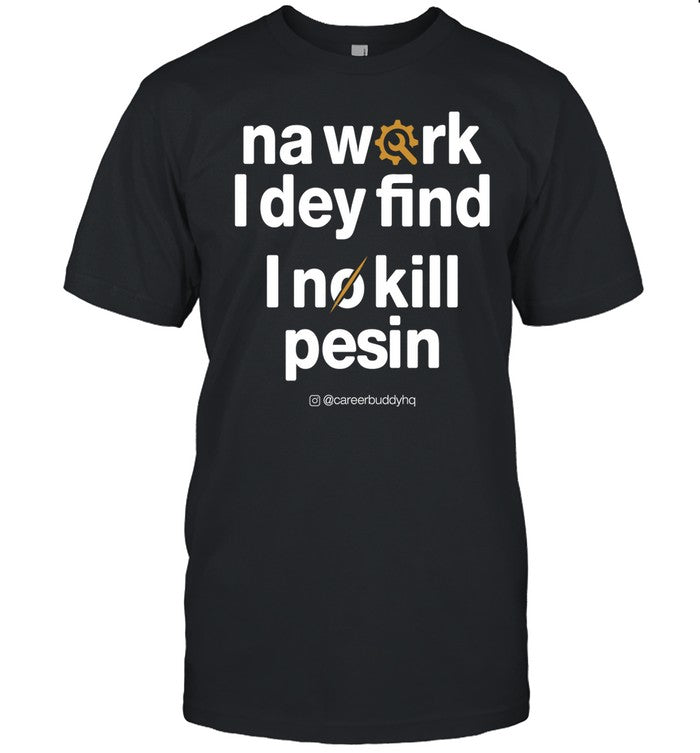 Na Work I Dey Find Tee
