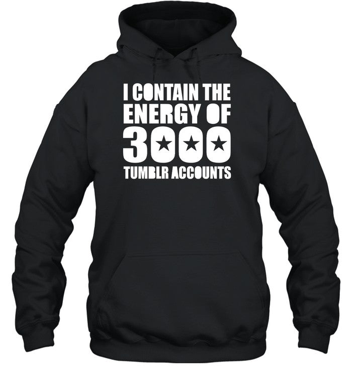I Contain The Energy Of 3000 Tumblr Accounts Hoodie