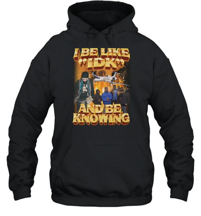 I Be Like Idk And Be Knowing Hoodie