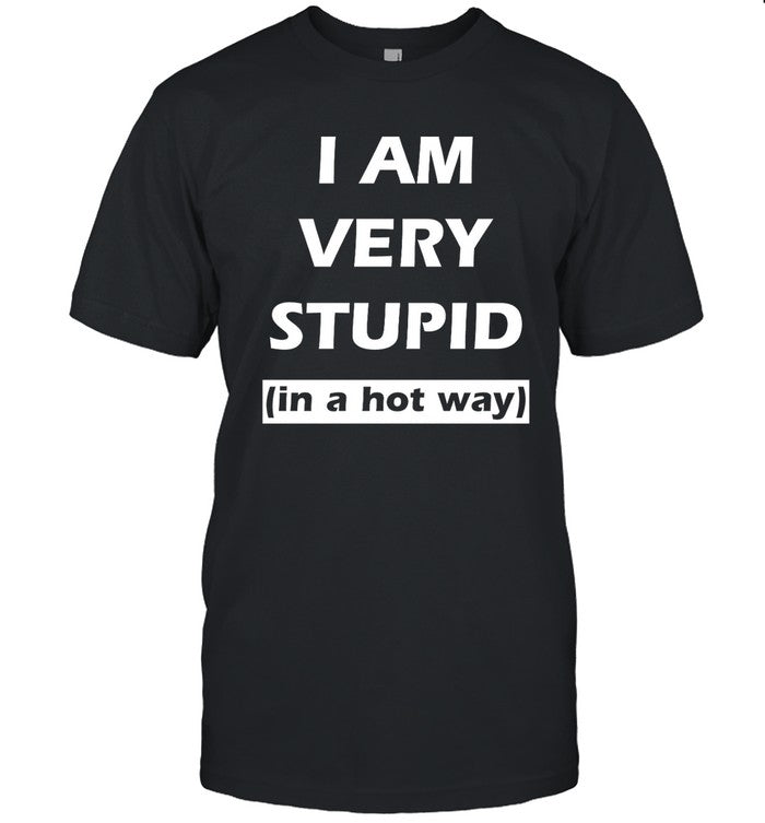 They Them Pussy I Am Very Stupid In A Hot Way Shirt