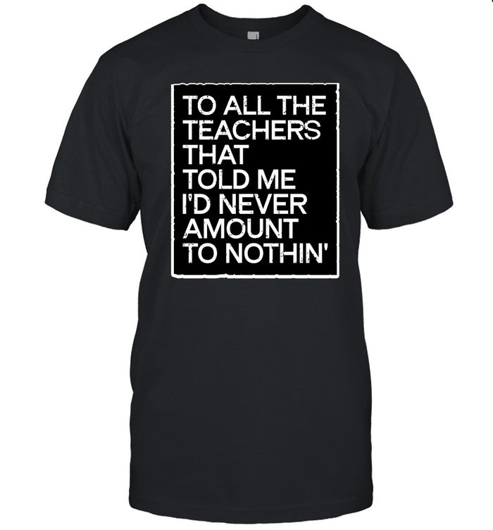 To All The Teachers That Told Me I'd Never Amount To Nothin' Hoodie