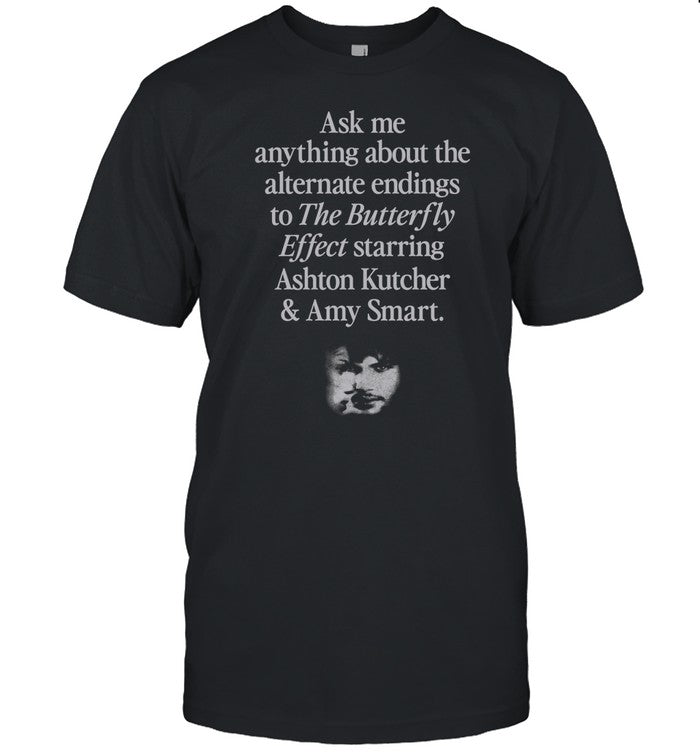 Wavey Goods Co Ask Me Anything About The Alternate Endings To The Butterfly Effect Starring Ashton Kutcher And Amy Smart Shirt