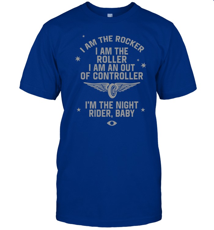 I Am The Rocker I Am The Roller I Am An Out Of Controller I'm The Night Rider Baby Tee