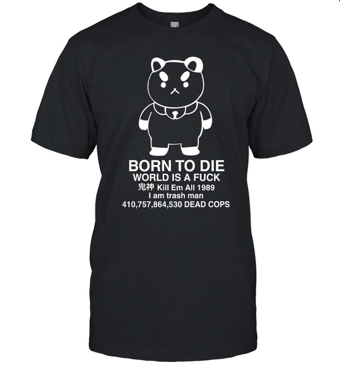 Natasha Allegri Puppycat Born To Die World Is A Fuck Kill Em All 1989 I Am Trash Man Shirt