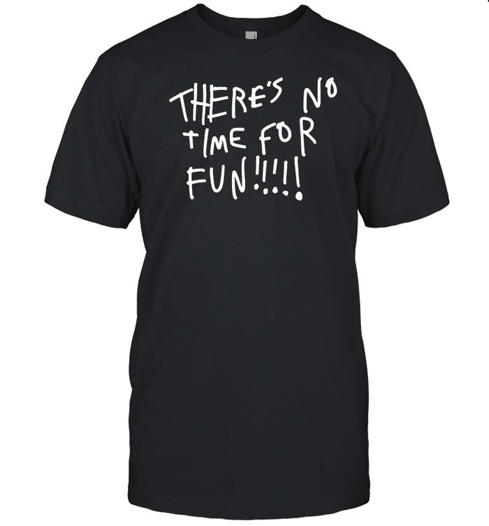 There's No Time For Fun Hoodie