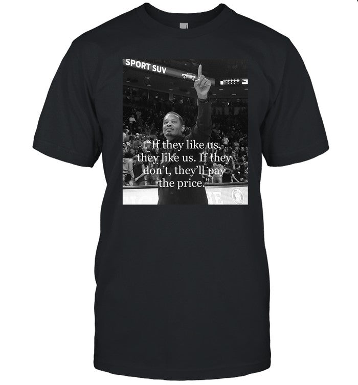 If They Like Us, They Like Us. If They Don't, They'll Pay The Price T Shirt