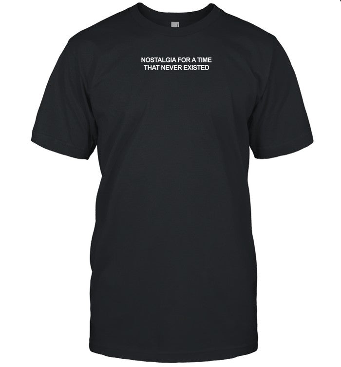 Thestartlngline Nostalgia For A Time That Never Existed Shirt