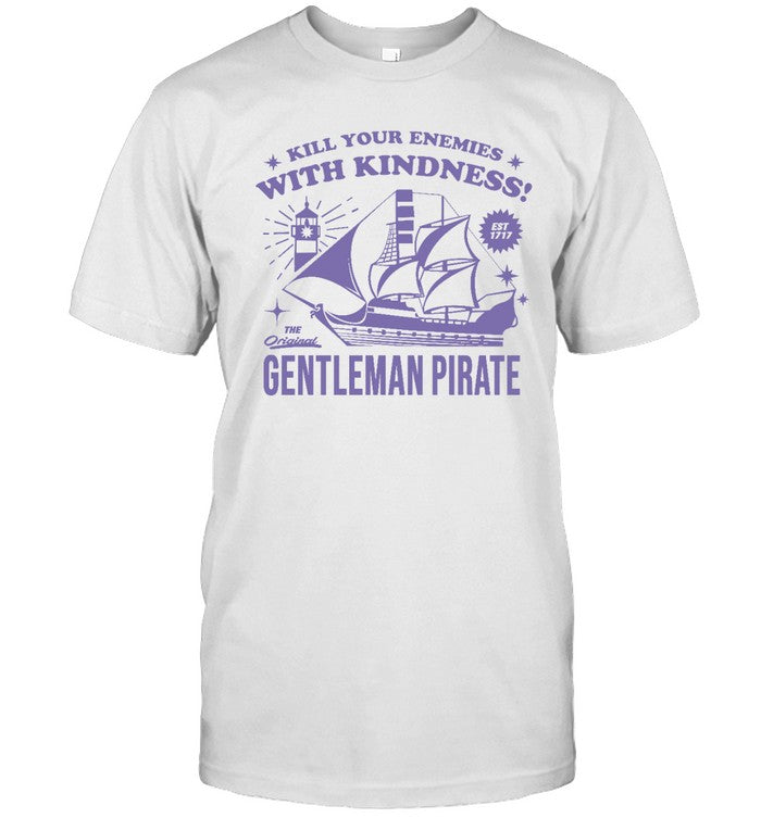 Our Flag Means Death Kill Your Enemies With Kindness Gentleman Pirate Shirt