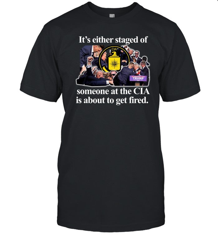 It's Either Staged Or Cia Trump Someone At The Cia Is About To Get Fired Shirts