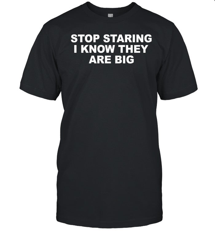Stop Staring I Know They Are Big Tee