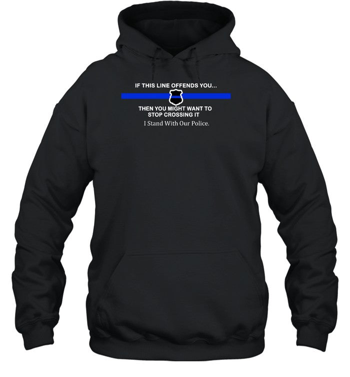If This Line Offends You Then You Might Want To Stop Crossing It Stand With Our Police Hoodie