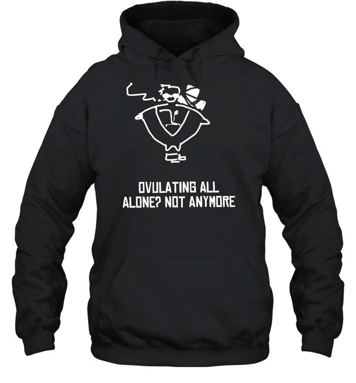 Ovulating All Alone Not Anymore Hoodie
