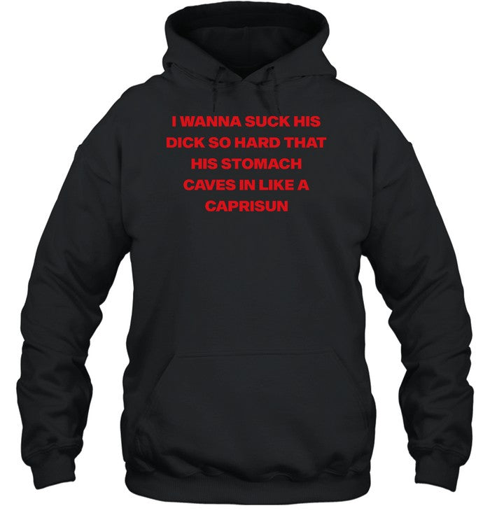 Wanna Suck His Dick So Hard That His Stomach Caves In Like A Caprisun Hoodie