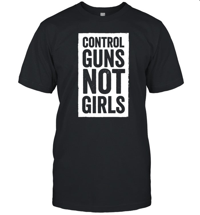 Control Guns Not Girls Shirt