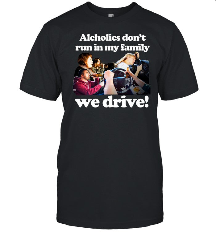 Theclassyshirts Alcholics Don't Run In My Family We Drive Shirt