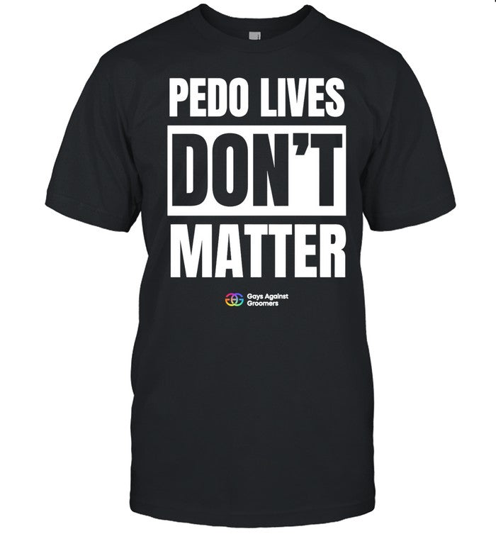 Gays Against Groomers Pedo Lives Don't Matter Shirt