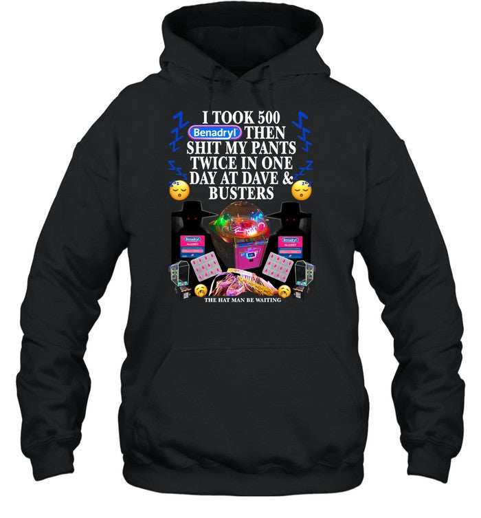 I Took 500 Benadryl Then Shit My Pants Twice In One Day At Dave & Busters Hoodie