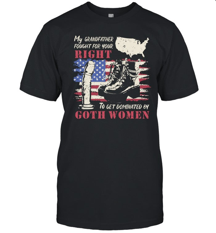 Gotfunny My Grandfather Fought For Your Right To Get Dominated Goth Women Shirt