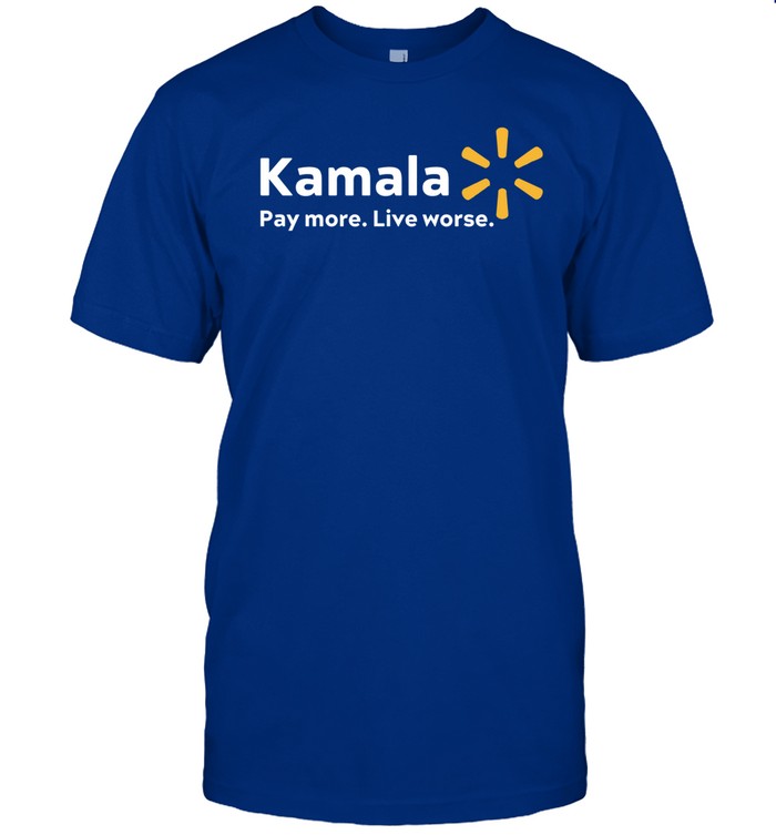Kamala Pay More Live Worse Shirts
