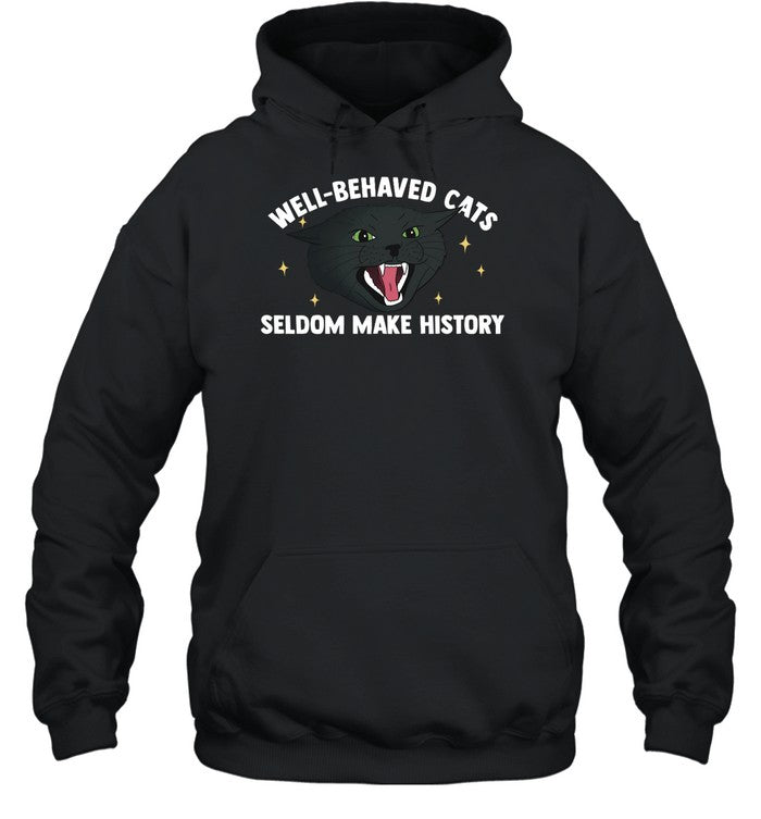 Well Behaved Cats Seldom Make History Hoodie