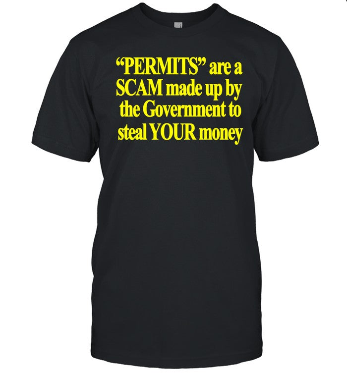 Theclassyshirts Permits Are A Scam Made Up By The Government To Steal Your Money Shirt