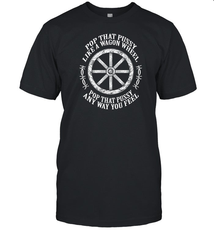 Pop That Pussy Like A Wagon Wheel Pop That Pussy Any Way You Feel Hoodie
