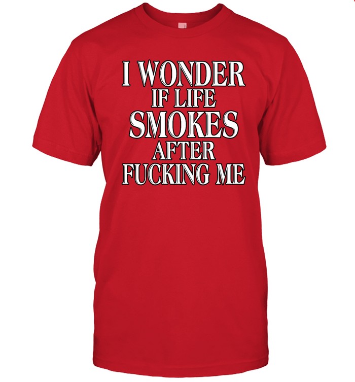 I Wonder If Life Smokes After Fucking Me Hoodie Sweatshirt