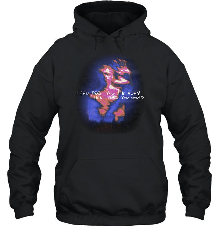 I Can Feel You Slip Away Like I Knew You Would Hoodie