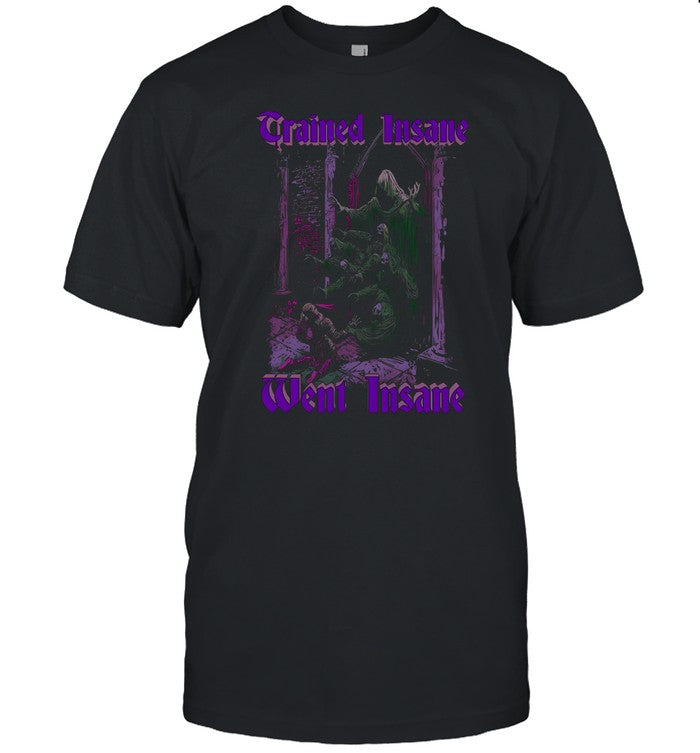 Trained Insane Went Insane Shirt