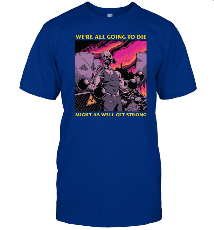 Kyriakos Kapakoulak Wearing We're All Going To Die Might As Well Get Strong Shirts