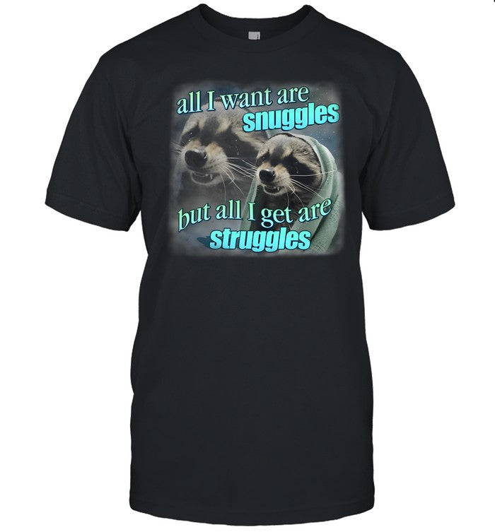 Snazzy Seagull Design All I Want Are Snuggles But All I Get Are Struggles Raccoon Shirt