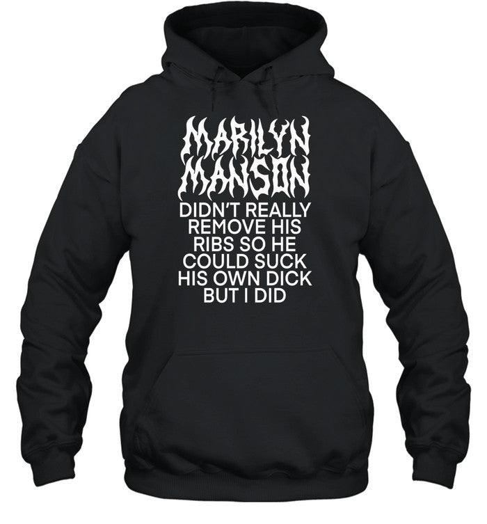 Marilyn Manson Didn't Really Remove His Ribs So He Could Suck His Own Dick But I Did Hoodie