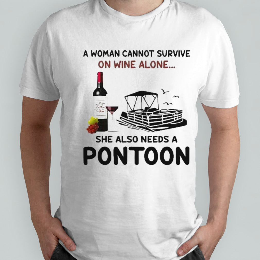 A Woman Cannot Survive On Wine Alone She Also Needs A Pontoon shirt
