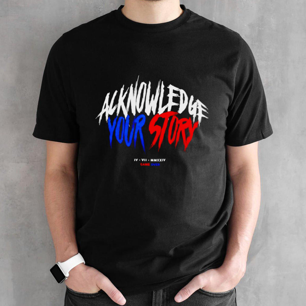 Acknowledge your story shirts