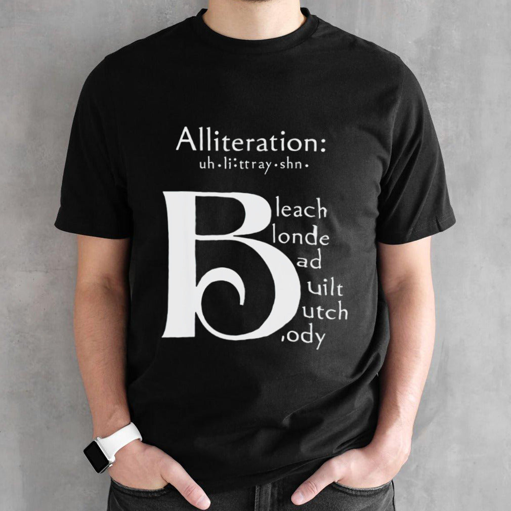 Alliteration bleach blonde bad built butch body shirt