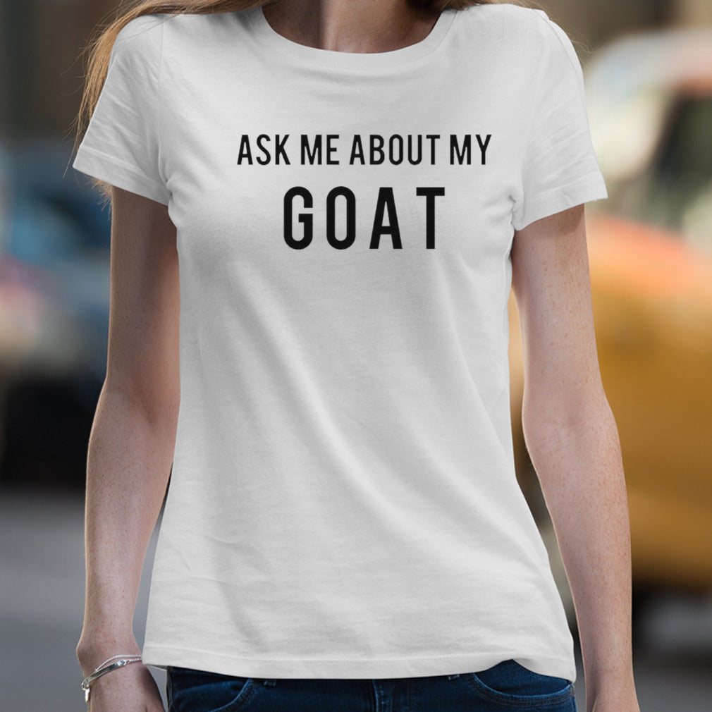 Ask me about my goat shirt