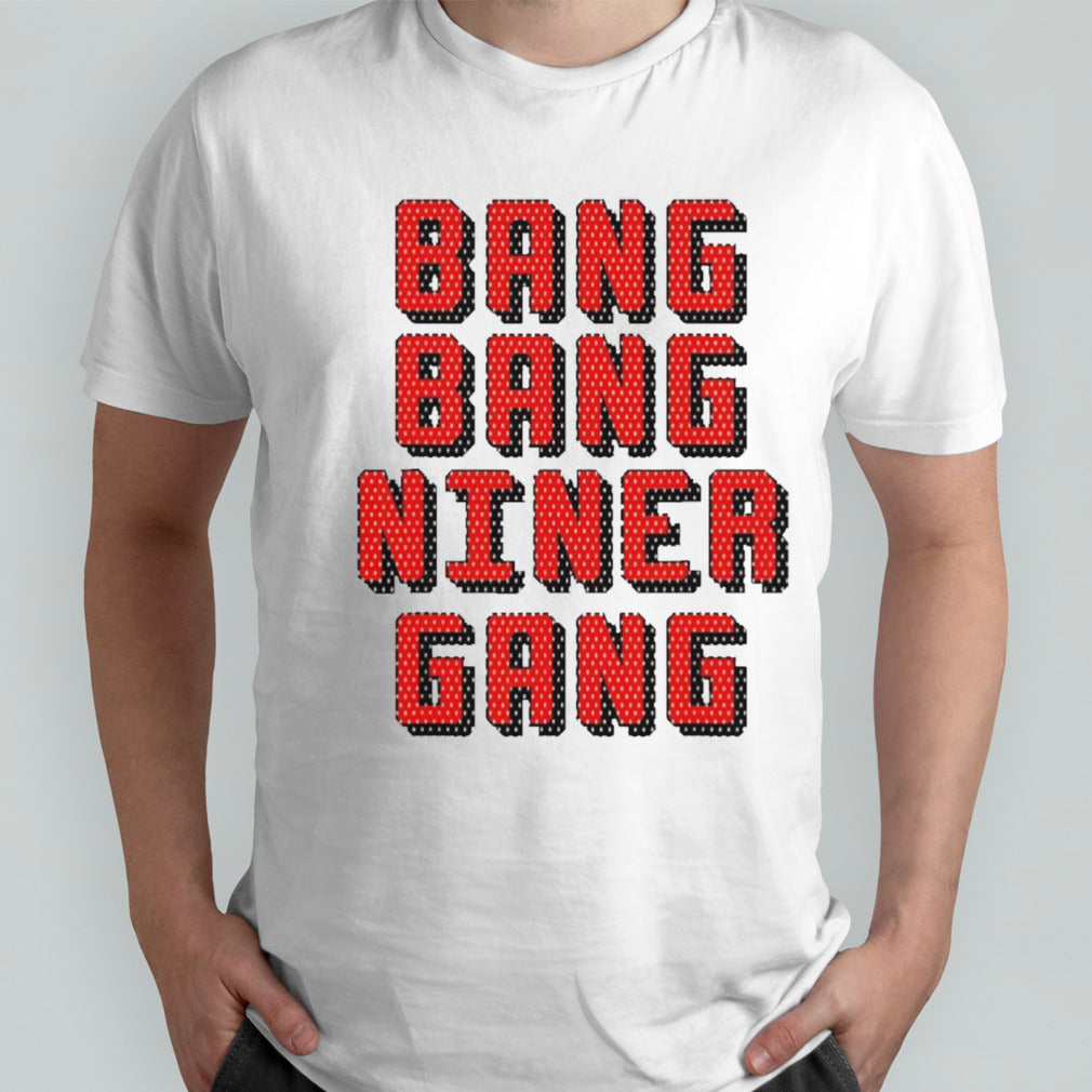 Bang Bang Niner Gang San Francisco 49ers shirt