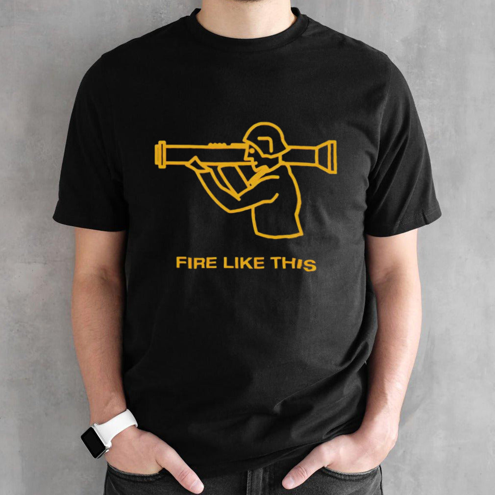 Bazooka fire like this shirt