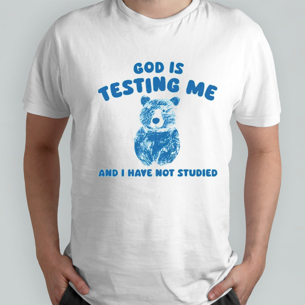 Bear God is testing me and i have not studied shirt