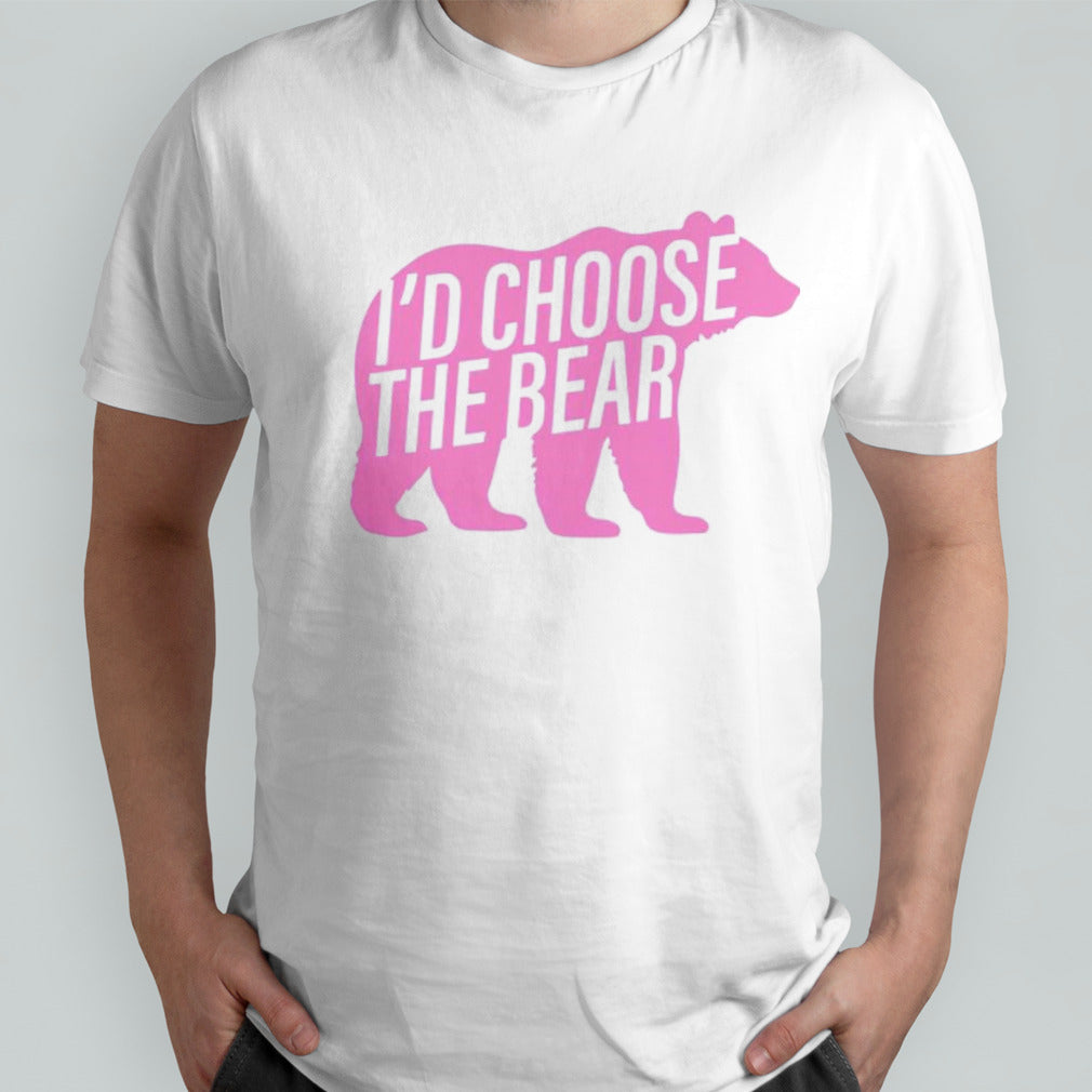 Bear iâ€™d choose the bear shirt