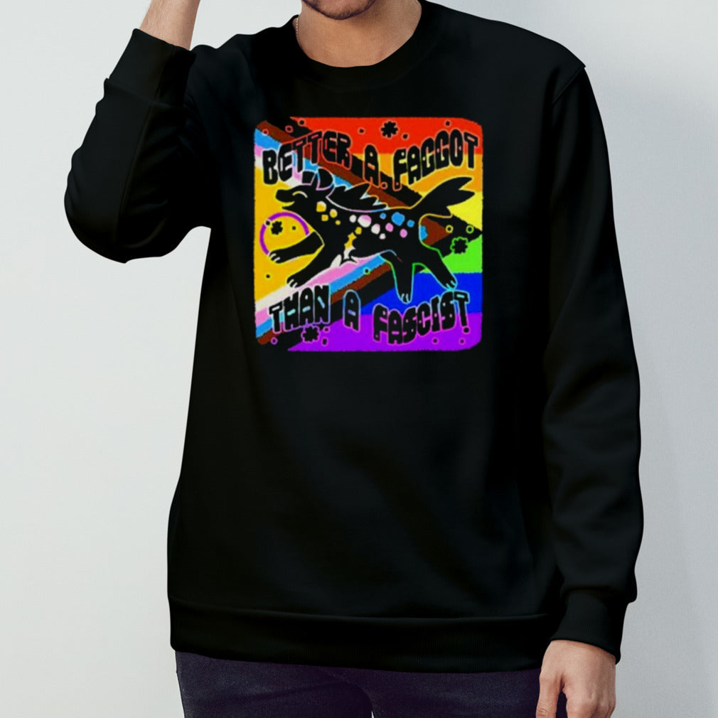 Better A Faggot Than A Fascist LGBT Pride T Shirt