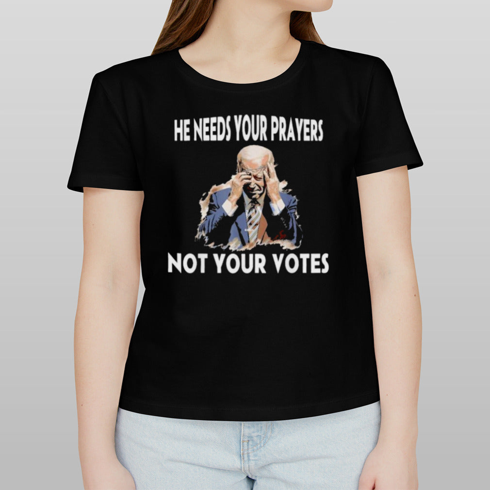 Biden He Needs Your Prayers Not Your Votes T-Shirt