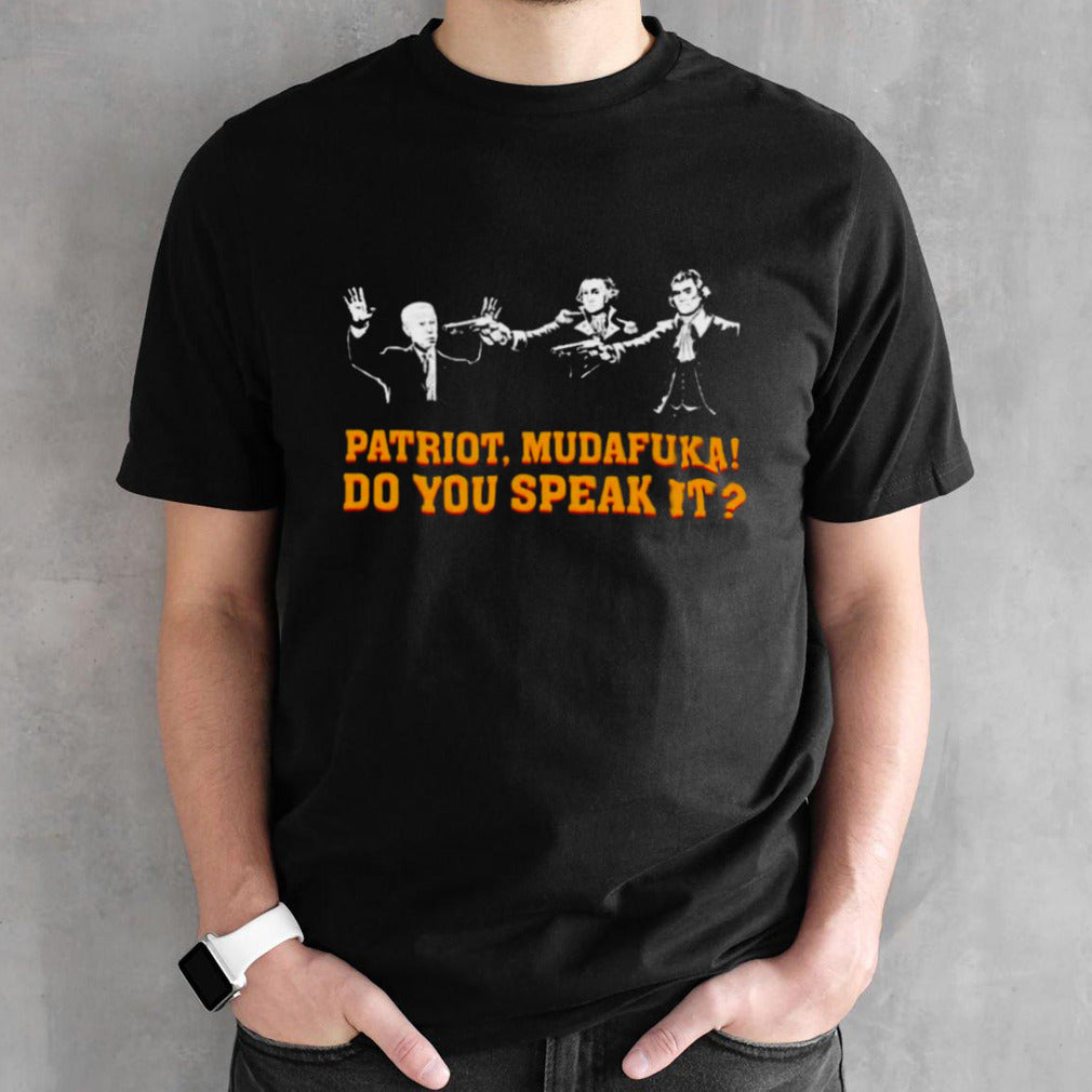 Biden Patriots, Mudafuka Do You Speak It Shirts