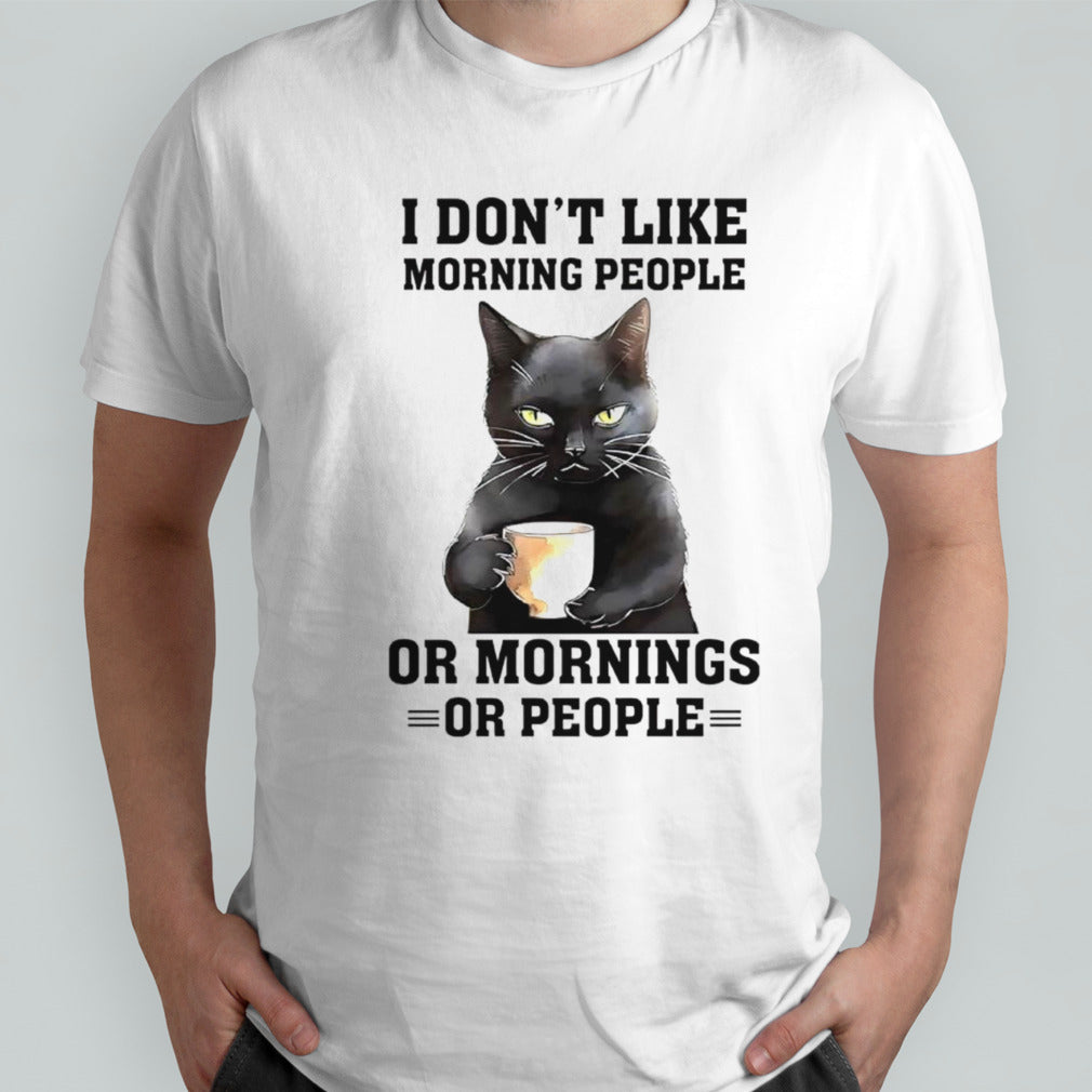 Black cat I donsâ€™t like morning people or mornings or people shirts