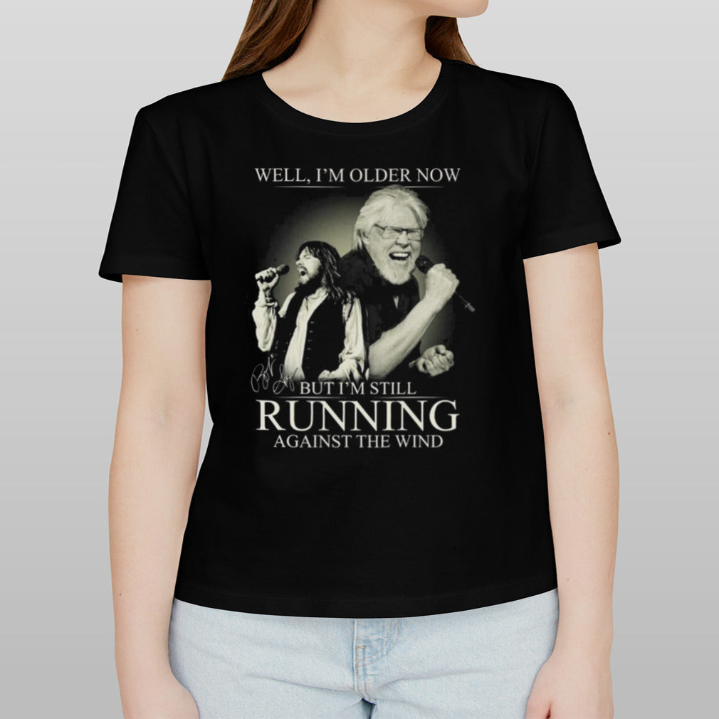 Bob Seger And The Silver Bullet Well Iâ€™m Older Now But Iâ€™m Still Running Against The Wind Signature T-shirt
