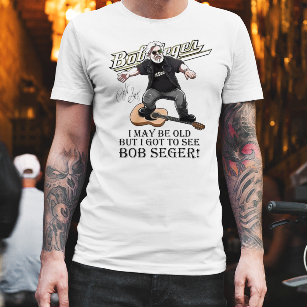 Bob Seger Detroit I Maybe Old But I Got To See Bob Seger Signature T-shirt