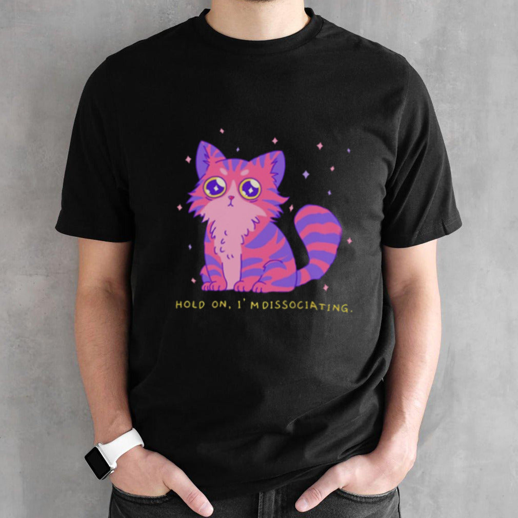 Brb Hold On Isâ€™m Dissociating t shirts